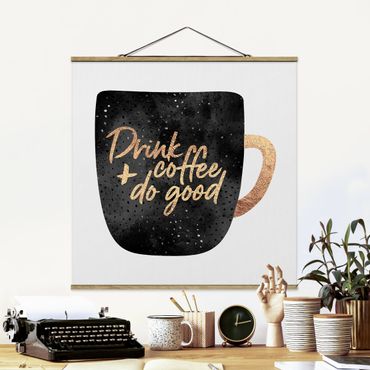 Stoffbild mit Posterleisten - Elisabeth Fredriksson - Drink Coffee, Do Good - schwarz - Quadrat 1:1