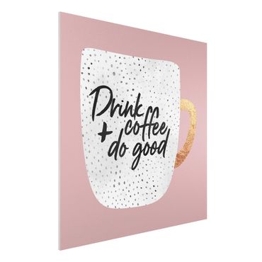 Forex Fine Art Print - Drink Coffee, Do Good - weiß - Quadrat 1:1