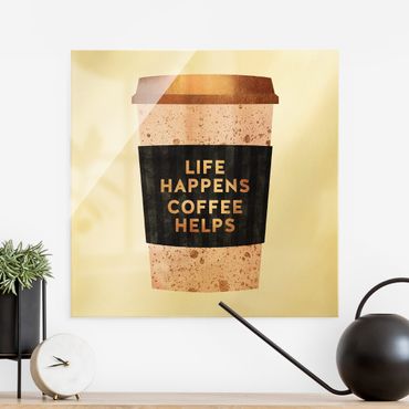 Glasbild - Life Happens Coffee Helps Gold - Quadrat 1:1